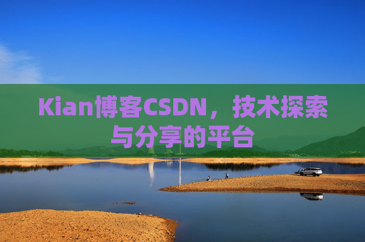 Kian博客CSDN，技术探索与分享的平台